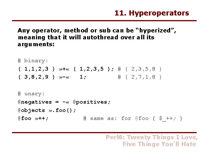 11. Hyperoperators Any operator, method or sub can be “hyperized”, meaning that it will