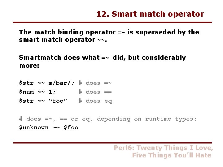 12. Smart match operator The match binding operator =~ is superseded by the smart