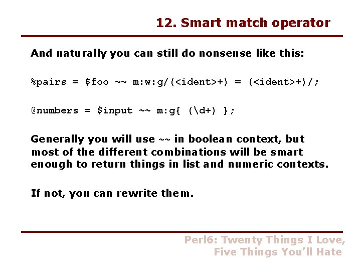 12. Smart match operator And naturally you can still do nonsense like this: %pairs