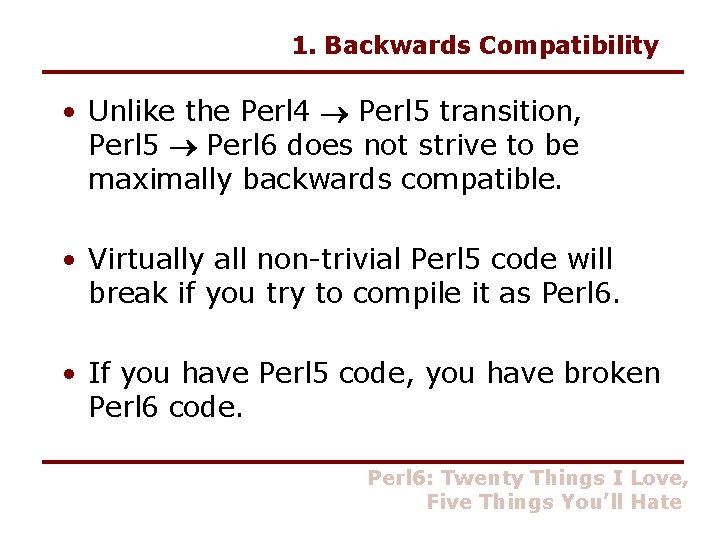 1. Backwards Compatibility • Unlike the Perl 4 Perl 5 transition, Perl 5 Perl