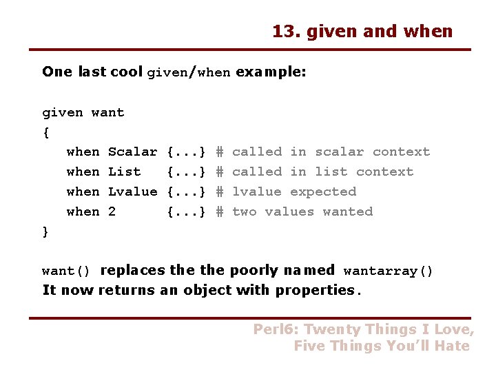 13. given and when One last cool given/when example: given want { when Scalar