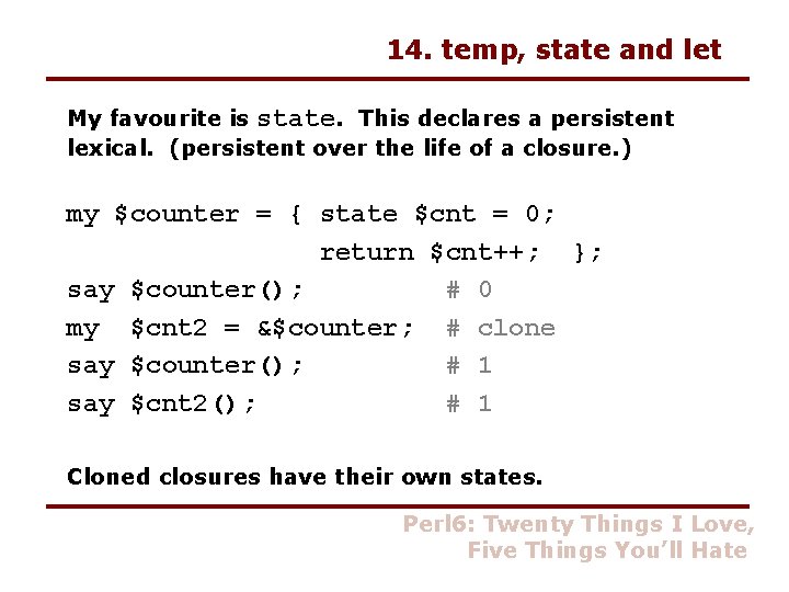 14. temp, state and let My favourite is state. This declares a persistent lexical.