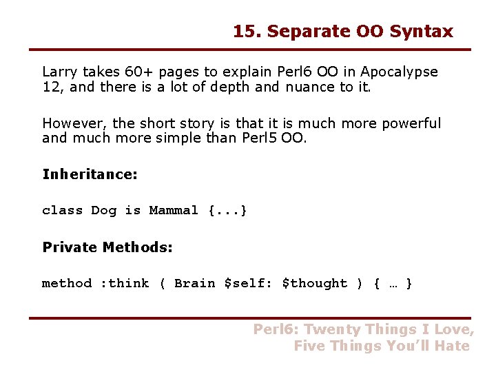15. Separate OO Syntax Larry takes 60+ pages to explain Perl 6 OO in