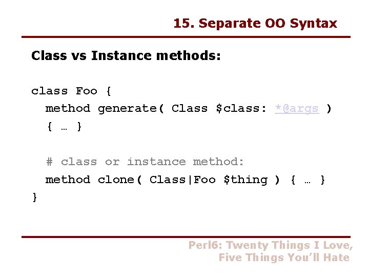 15. Separate OO Syntax Class vs Instance methods: class Foo { method generate( Class