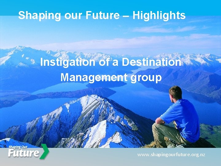 Shaping our Future – Highlights Instigation of a Destination Management group www. shapingourfuture. org. Shaping our Future – Highlights Instigation of a Destination Management group www. shapingourfuture. org.