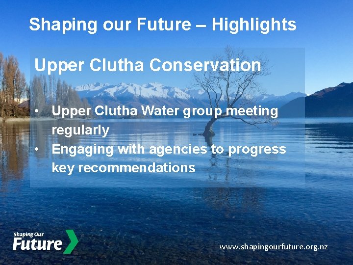 Shaping our Future – Highlights Upper Clutha Conservation • Upper Clutha Water group meeting