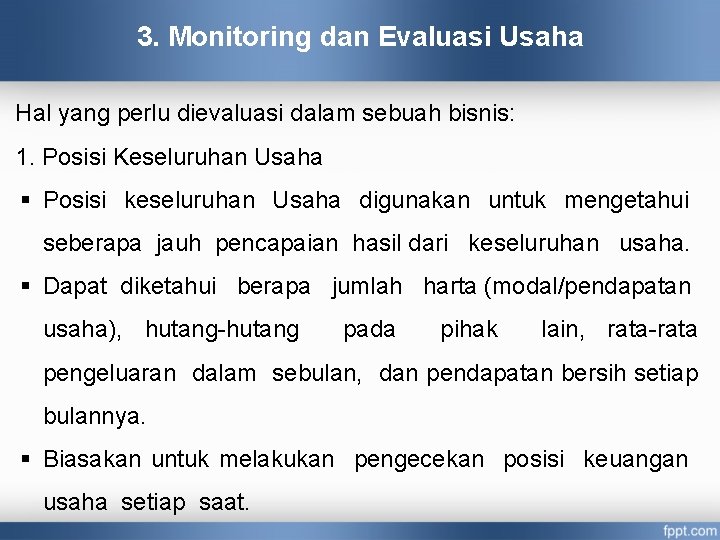 3. Monitoring dan Evaluasi Usaha Hal yang perlu dievaluasi dalam sebuah bisnis: 1. Posisi