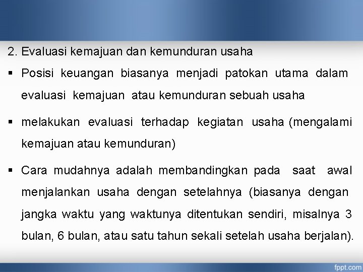 2. Evaluasi kemajuan dan kemunduran usaha § Posisi keuangan biasanya menjadi patokan utama dalam