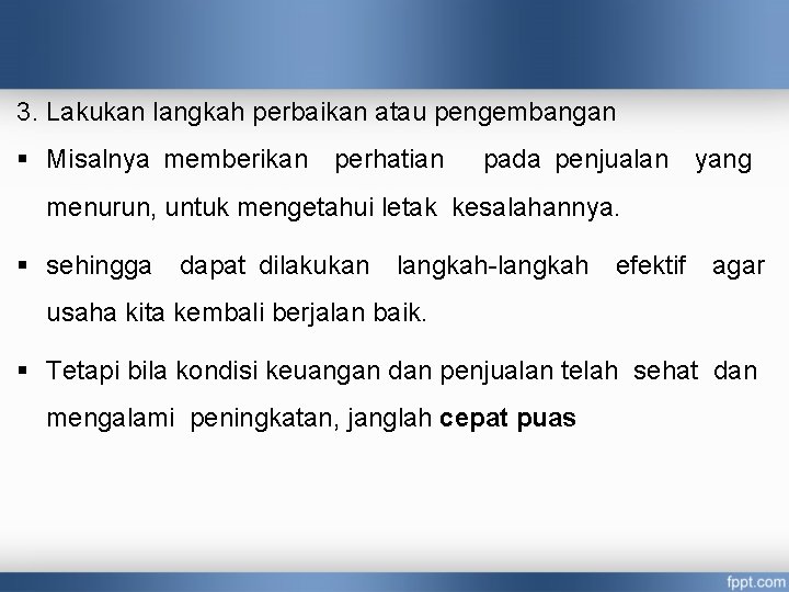 3. Lakukan langkah perbaikan atau pengembangan § Misalnya memberikan perhatian pada penjualan yang menurun,