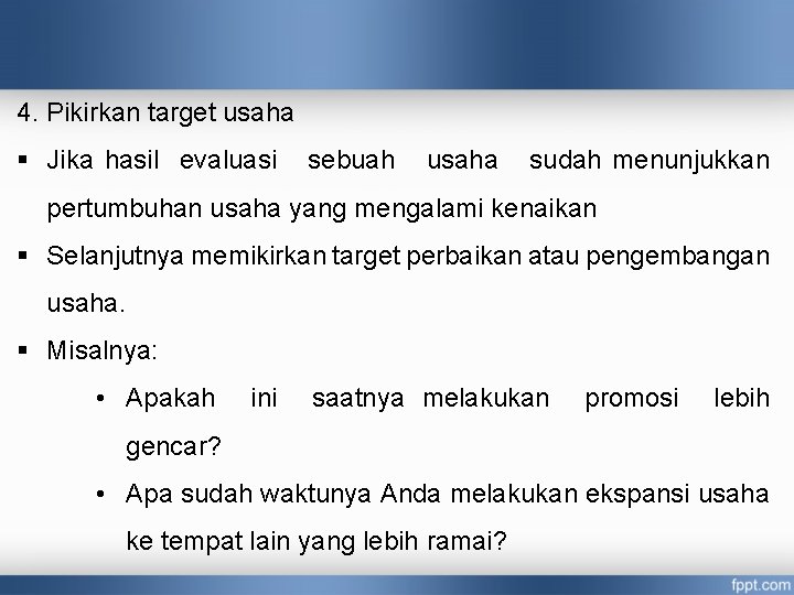 4. Pikirkan target usaha § Jika hasil evaluasi sebuah usaha sudah menunjukkan pertumbuhan usaha