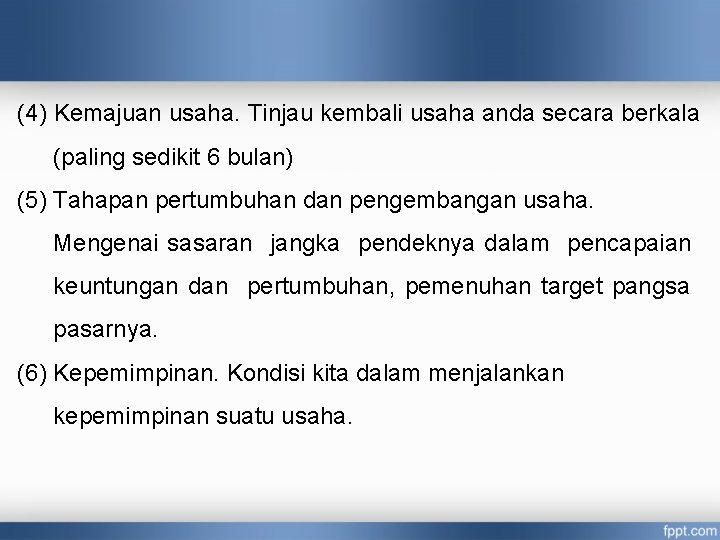 (4) Kemajuan usaha. Tinjau kembali usaha anda secara berkala (paling sedikit 6 bulan) (5)