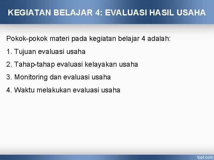 KEGIATAN BELAJAR 4: EVALUASI HASIL USAHA Pokok-pokok materi pada kegiatan belajar 4 adalah: 1.