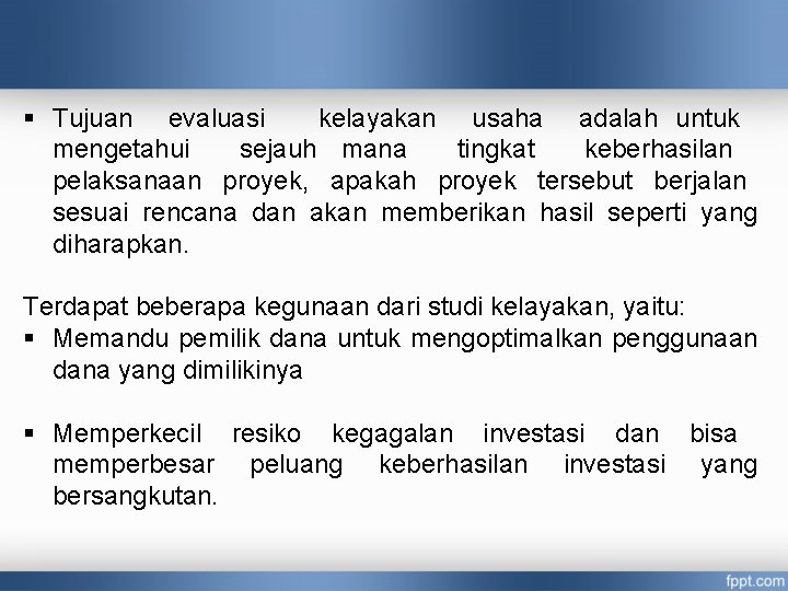 § Tujuan evaluasi kelayakan usaha adalah untuk mengetahui sejauh mana tingkat keberhasilan pelaksanaan proyek,