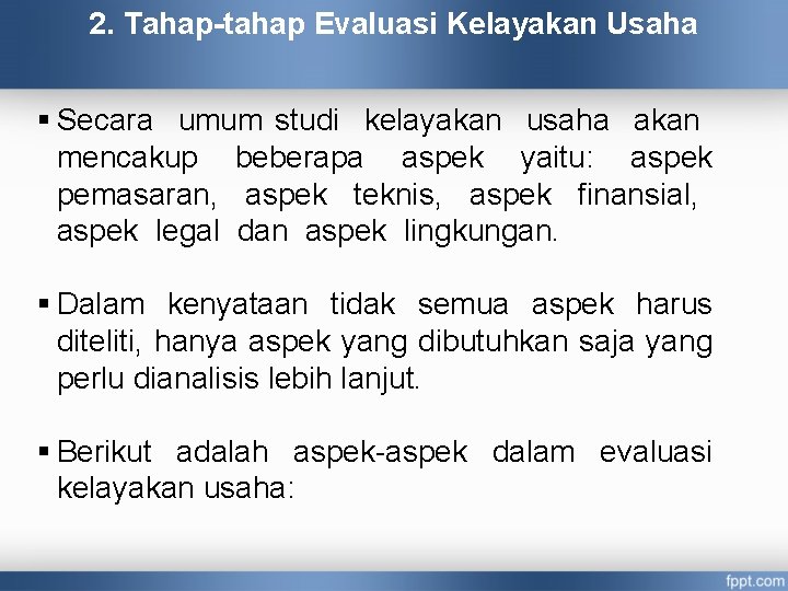 2. Tahap-tahap Evaluasi Kelayakan Usaha § Secara umum studi kelayakan usaha akan mencakup beberapa