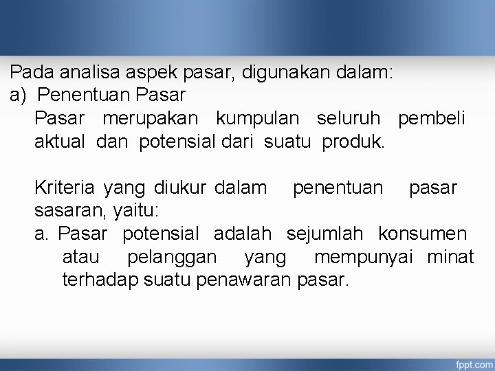 Pada analisa aspek pasar, digunakan dalam: a) Penentuan Pasar merupakan kumpulan seluruh pembeli aktual