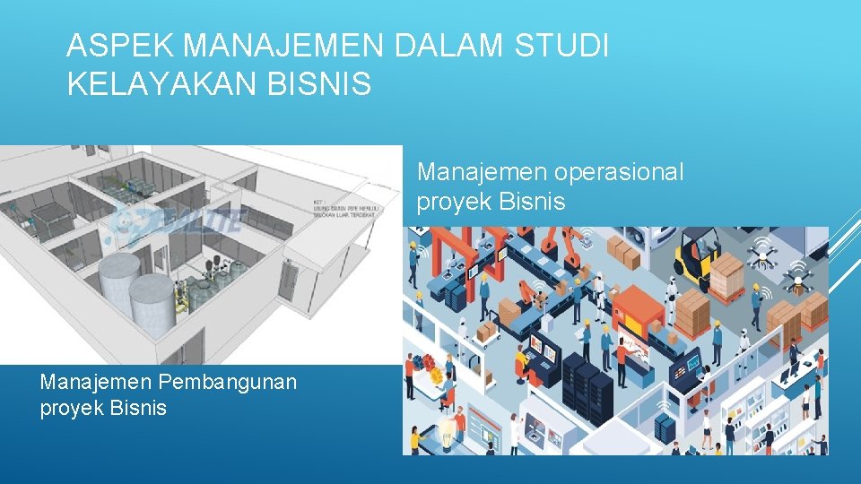 ASPEK MANAJEMEN DALAM STUDI KELAYAKAN BISNIS Manajemen operasional proyek Bisnis Manajemen Pembangunan proyek Bisnis
