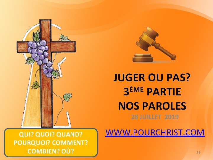 JUGER OU PAS? 3ÈME PARTIE NOS PAROLES 28 JUILLET 2019 QUI? QUOI? QUAND? POURQUOI?