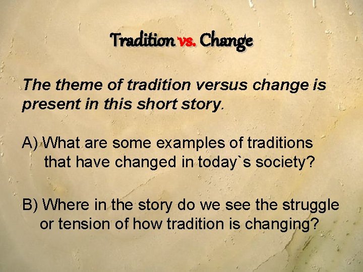 Tradition vs. Change The theme of tradition versus change is present in this short