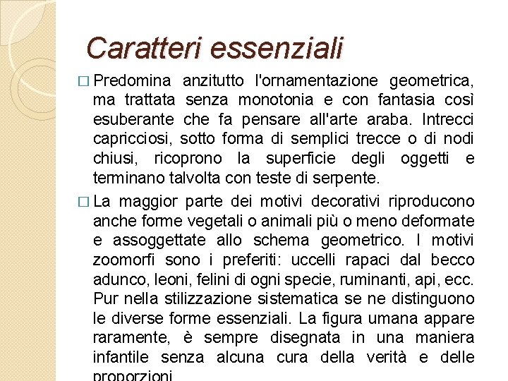 Caratteri essenziali � Predomina anzitutto l'ornamentazione geometrica, ma trattata senza monotonia e con fantasia