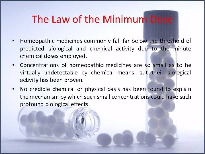 The Law of the Minimum Dose • Homeopathic medicines commonly fall far below the