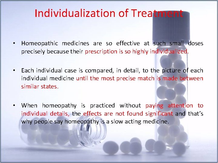 Individualization of Treatment • Homeopathic medicines are so effective at such small doses precisely