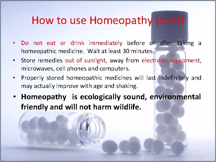 How to use Homeopathy (cont) • Do not eat or drink immediately before or