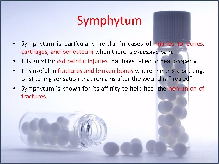 Symphytum • Symphytum is particularly helpful in cases of injuries to bones, cartilages, and