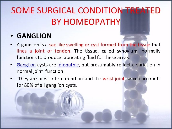 SOME SURGICAL CONDITION TREATED BY HOMEOPATHY • GANGLION • A ganglion is a sac-like