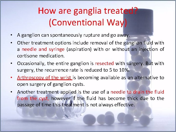 How are ganglia treated? (Conventional Way) • A ganglion can spontaneously rupture and go