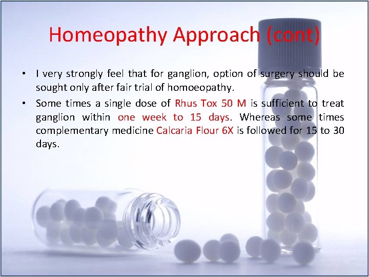 Homeopathy Approach (cont) • I very strongly feel that for ganglion, option of surgery