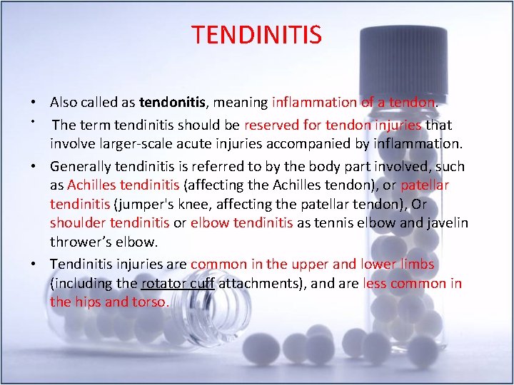 TENDINITIS • Also called as tendonitis, meaning inflammation of a tendon. • The term