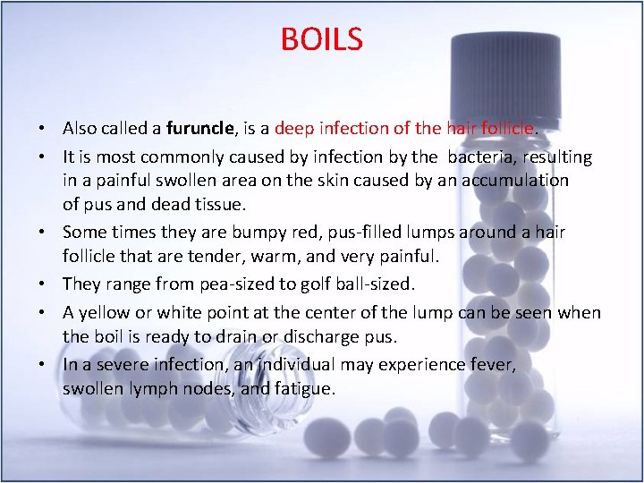 BOILS • Also called a furuncle, is a deep infection of the hair follicle.