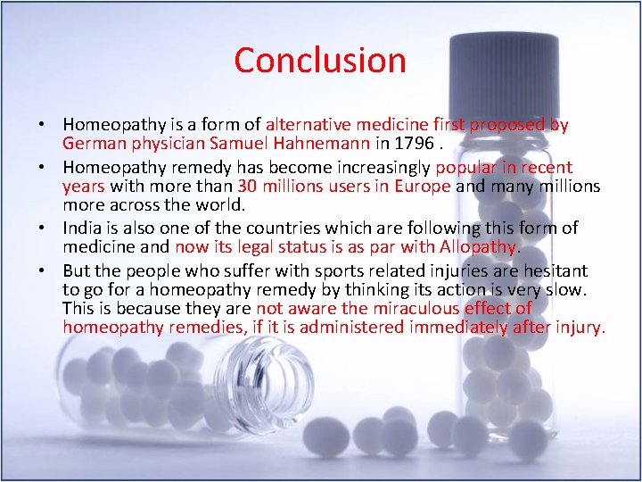 Conclusion • Homeopathy is a form of alternative medicine first proposed by German physician