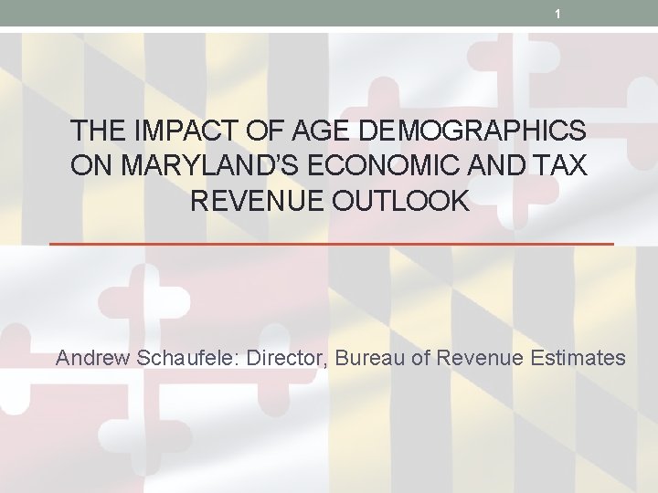 1 THE IMPACT OF AGE DEMOGRAPHICS ON MARYLAND’S ECONOMIC AND TAX REVENUE OUTLOOK Andrew