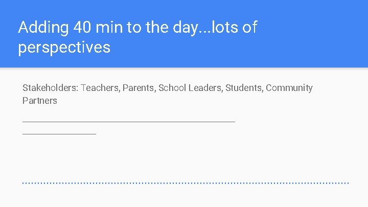 Adding 40 min to the day. . . lots of perspectives Stakeholders: Teachers, Parents,