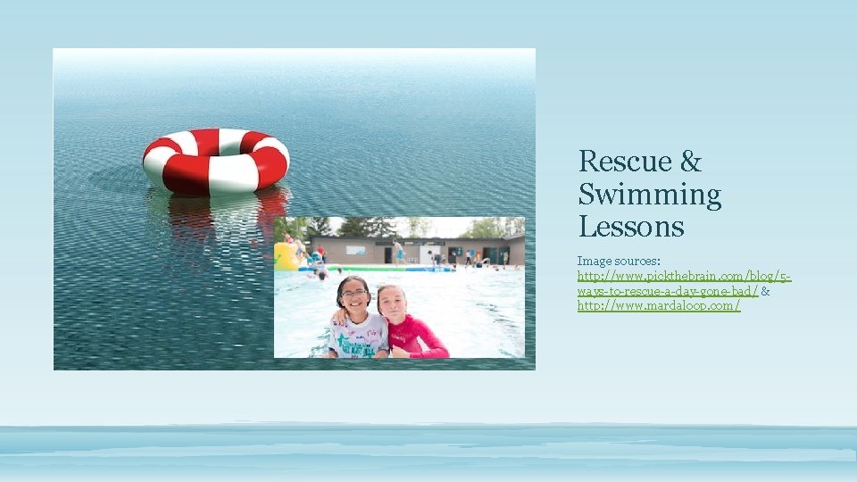 Rescue & Swimming Lessons Image sources: http: //www. pickthebrain. com/blog/5 ways-to-rescue-a-day-gone-bad/ & http: //www.