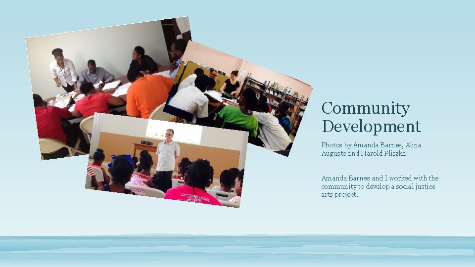 Community Development Photos by Amanda Barnes, Alina Auguste and Harold Pliszka Amanda Barnes and