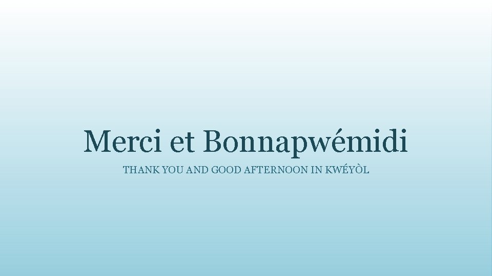Merci et Bonnapwémidi THANK YOU AND GOOD AFTERNOON IN KWÉYÒL 