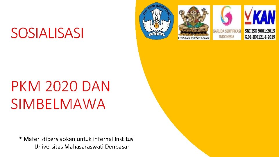 SOSIALISASI PKM 2020 DAN SIMBELMAWA * Materi dipersiapkan untuk internal Institusi Universitas Mahasaraswati Denpasar