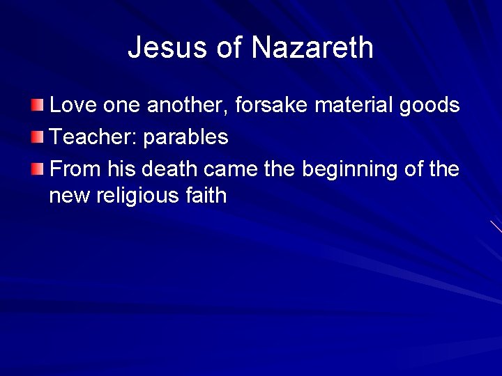 Jesus of Nazareth Love one another, forsake material goods Teacher: parables From his death