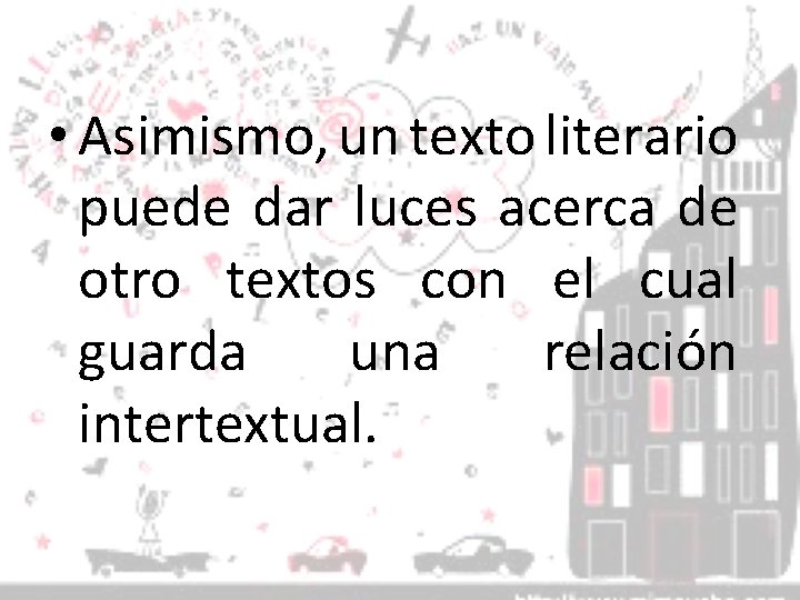  • Asimismo, un texto literario puede dar luces acerca de otro textos con