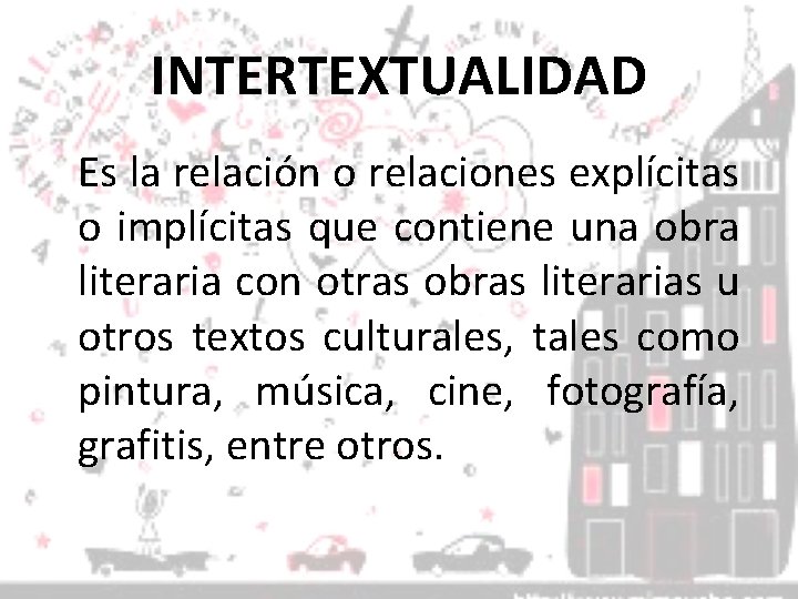 INTERTEXTUALIDAD Es la relación o relaciones explícitas o implícitas que contiene una obra literaria