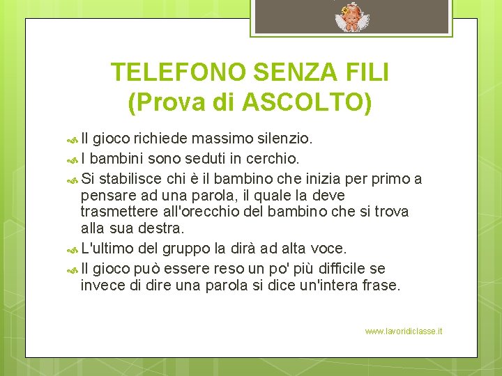 TELEFONO SENZA FILI (Prova di ASCOLTO) Il gioco richiede massimo silenzio. I bambini sono