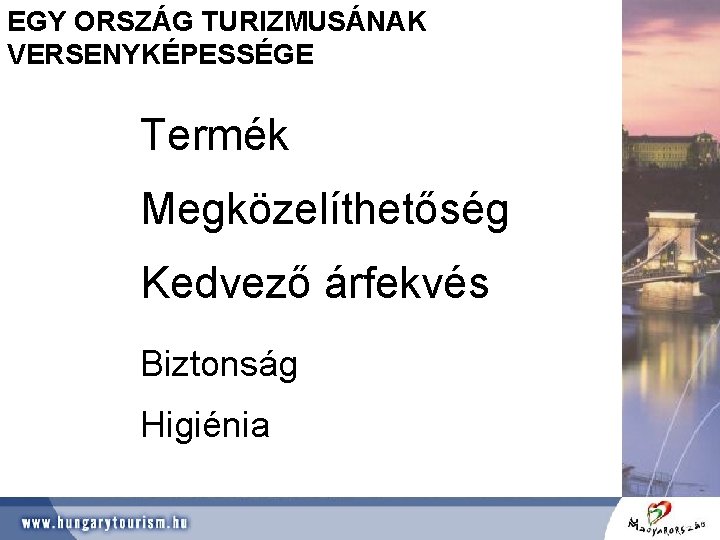 EGY ORSZÁG TURIZMUSÁNAK VERSENYKÉPESSÉGE Termék Megközelíthetőség Kedvező árfekvés Biztonság Higiénia 