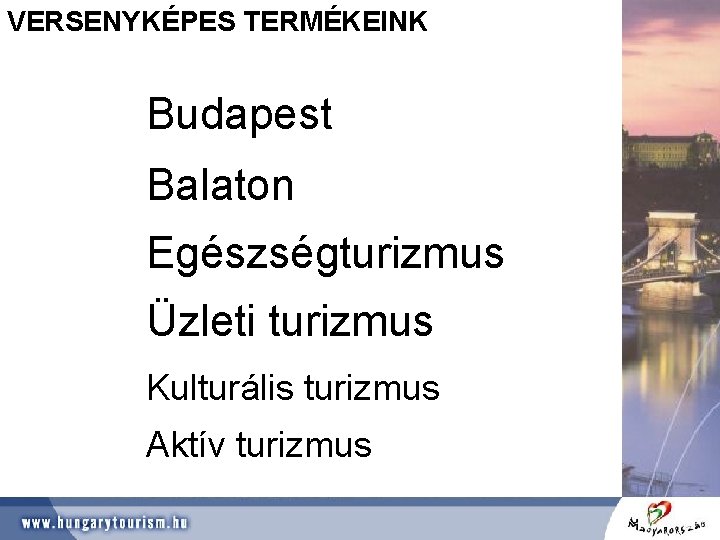 VERSENYKÉPES TERMÉKEINK Budapest Balaton Egészségturizmus Üzleti turizmus Kulturális turizmus Aktív turizmus 
