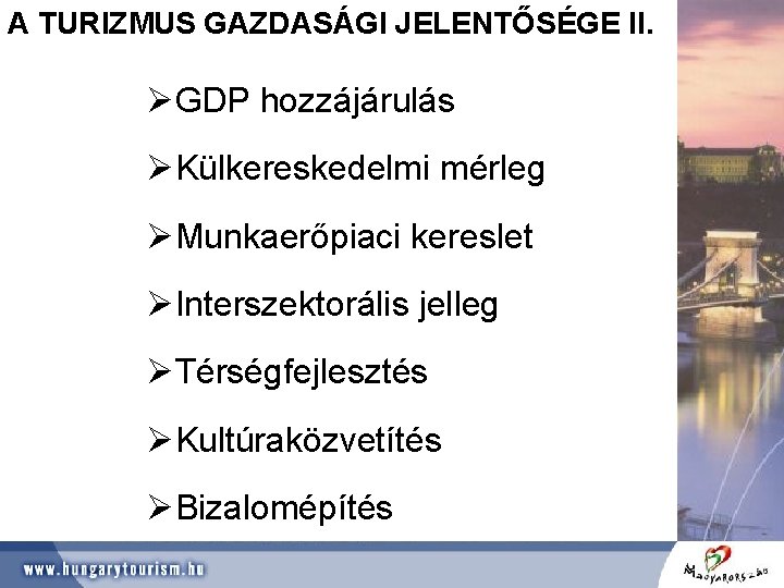 A TURIZMUS GAZDASÁGI JELENTŐSÉGE II. ØGDP hozzájárulás ØKülkereskedelmi mérleg ØMunkaerőpiaci kereslet ØInterszektorális jelleg ØTérségfejlesztés