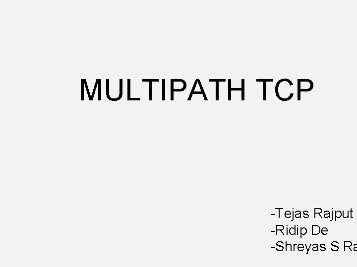 MULTIPATH TCP -Tejas Rajput -Ridip De -Shreyas S Ra 