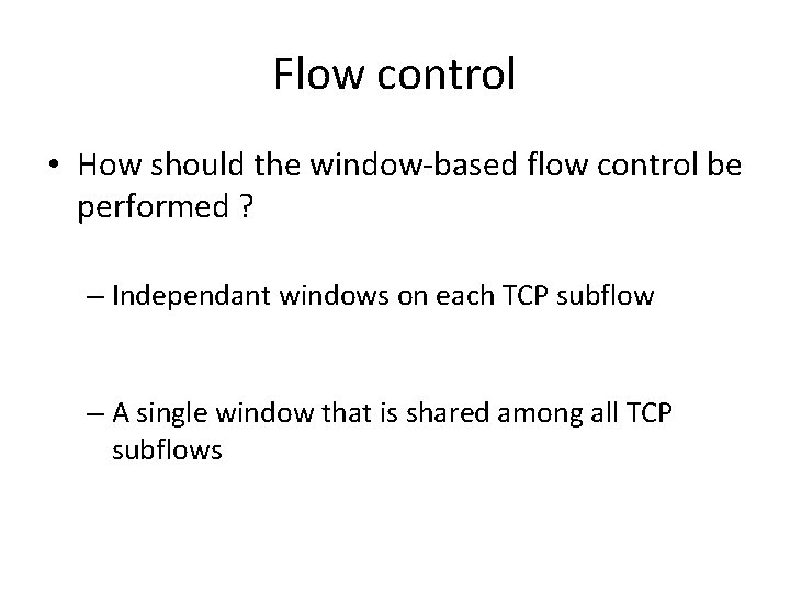 Flow control • How should the window-based flow control be performed ? – Independant