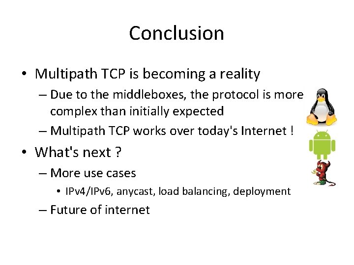 Conclusion • Multipath TCP is becoming a reality – Due to the middleboxes, the