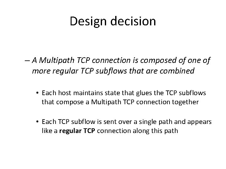 Design decision – A Multipath TCP connection is composed of one of more regular